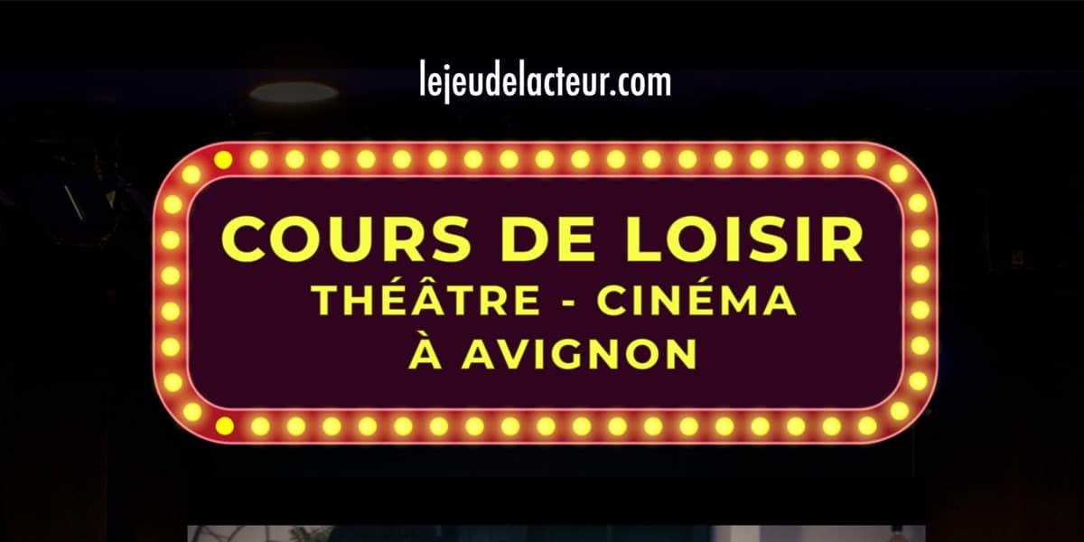 NOS COURS DE LOISIR AU JEU DE L'ACTEUR À AVIGNON